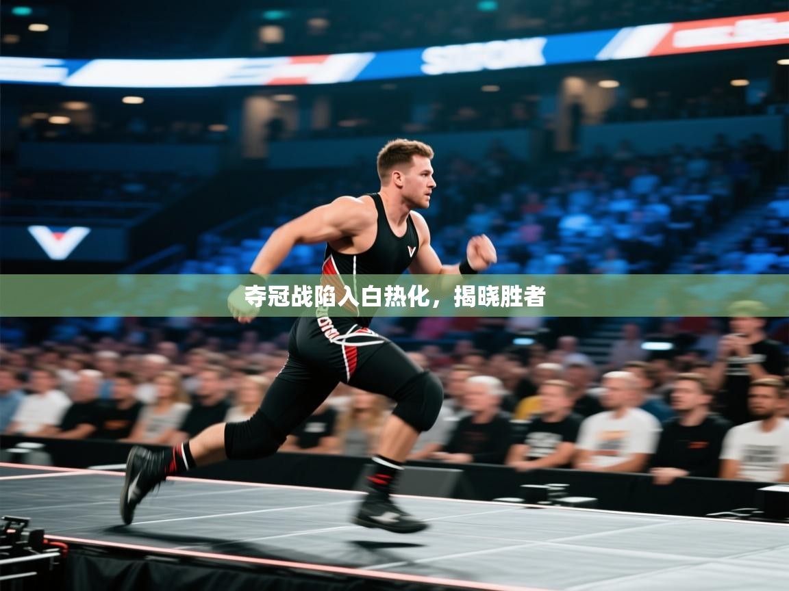 夺冠战陷入白热化，揭晓胜者  第1张